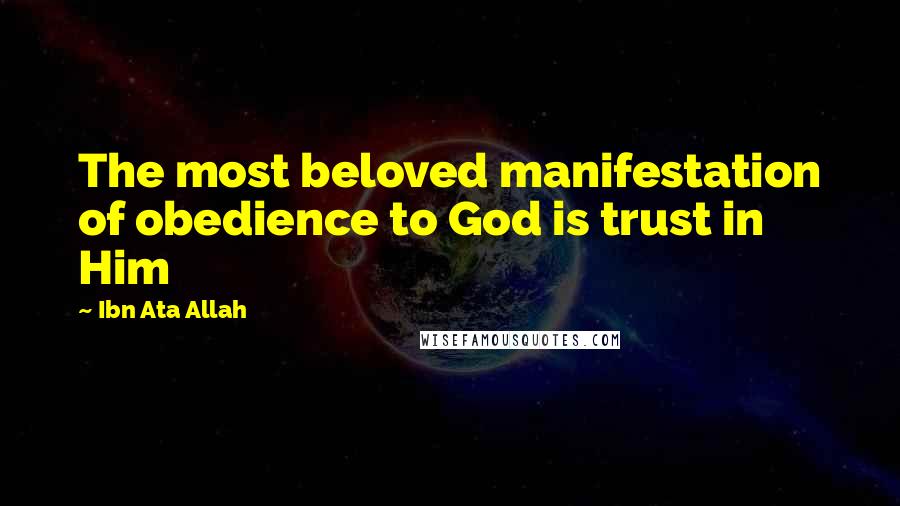 Ibn Ata Allah Quotes: The most beloved manifestation of obedience to God is trust in Him