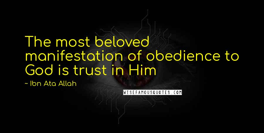 Ibn Ata Allah Quotes: The most beloved manifestation of obedience to God is trust in Him