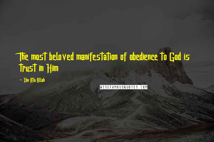Ibn Ata Allah Quotes: The most beloved manifestation of obedience to God is trust in Him