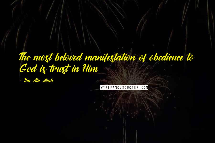 Ibn Ata Allah Quotes: The most beloved manifestation of obedience to God is trust in Him
