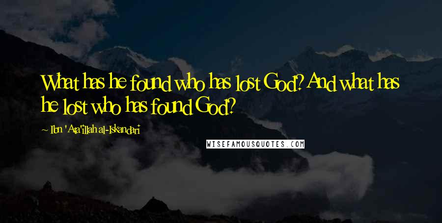 Ibn 'Ata'illah Al-Iskandari Quotes: What has he found who has lost God?And what has he lost who has found God?