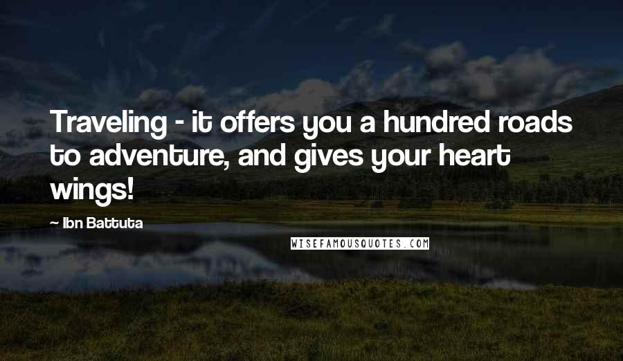 Ibn Battuta Quotes: Traveling - it offers you a hundred roads to adventure, and gives your heart wings!