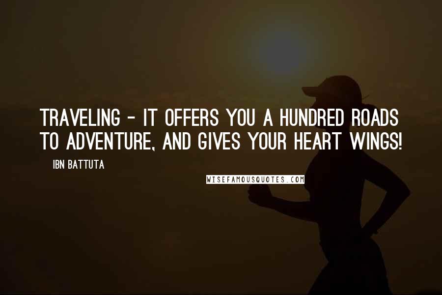 Ibn Battuta Quotes: Traveling - it offers you a hundred roads to adventure, and gives your heart wings!