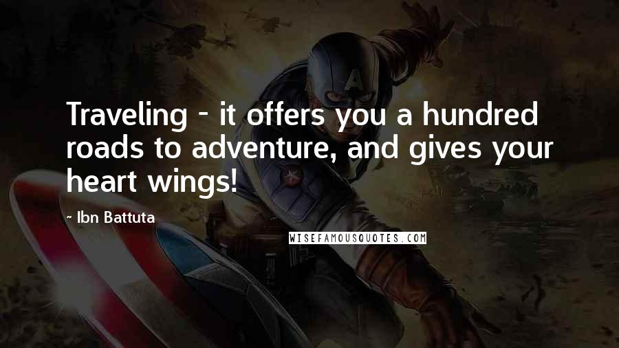 Ibn Battuta Quotes: Traveling - it offers you a hundred roads to adventure, and gives your heart wings!