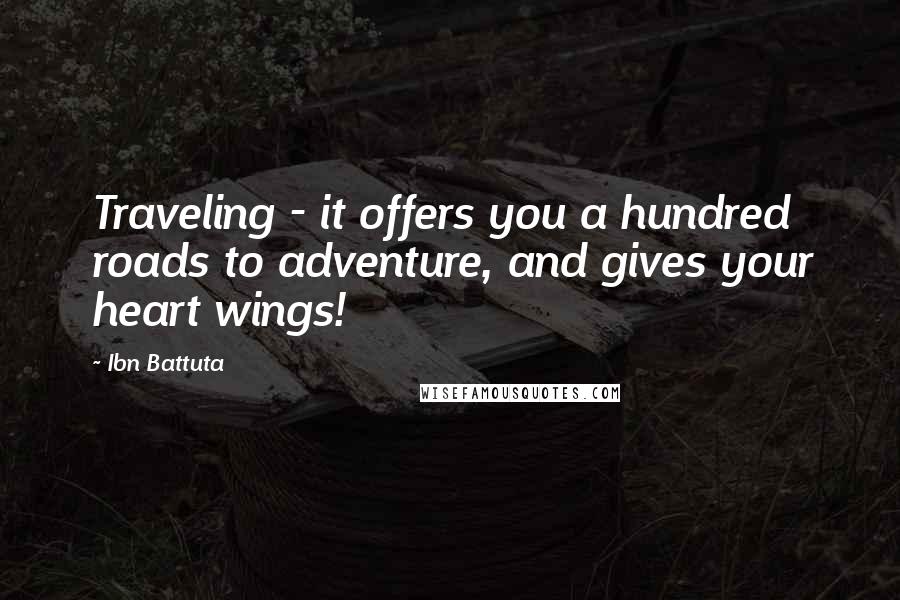 Ibn Battuta Quotes: Traveling - it offers you a hundred roads to adventure, and gives your heart wings!