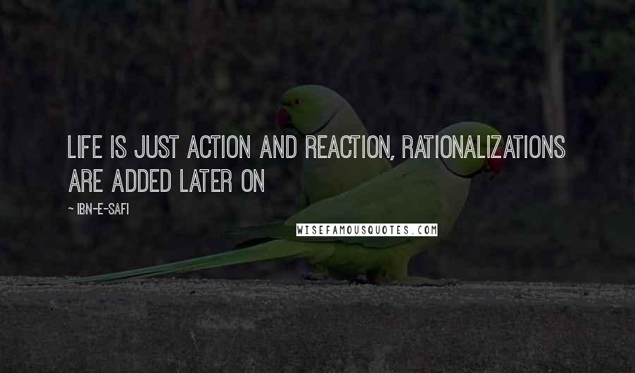 Ibn-e-Safi Quotes: Life is just action and reaction, rationalizations are added later on