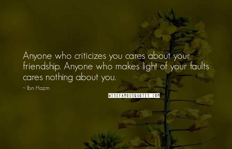 Ibn Hazm Quotes: Anyone who criticizes you cares about your friendship. Anyone who makes light of your faults cares nothing about you.