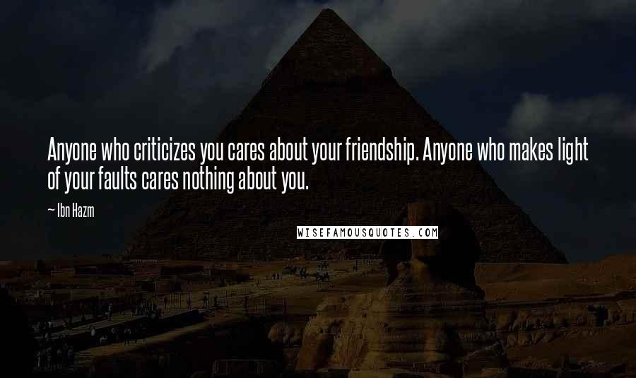 Ibn Hazm Quotes: Anyone who criticizes you cares about your friendship. Anyone who makes light of your faults cares nothing about you.