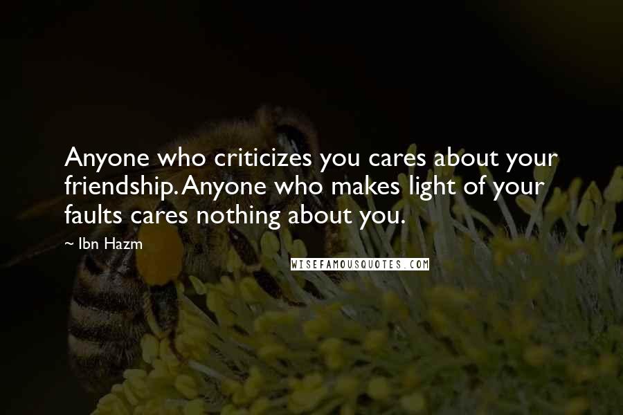 Ibn Hazm Quotes: Anyone who criticizes you cares about your friendship. Anyone who makes light of your faults cares nothing about you.