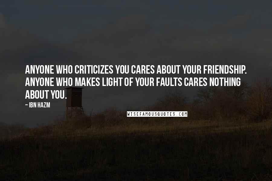 Ibn Hazm Quotes: Anyone who criticizes you cares about your friendship. Anyone who makes light of your faults cares nothing about you.