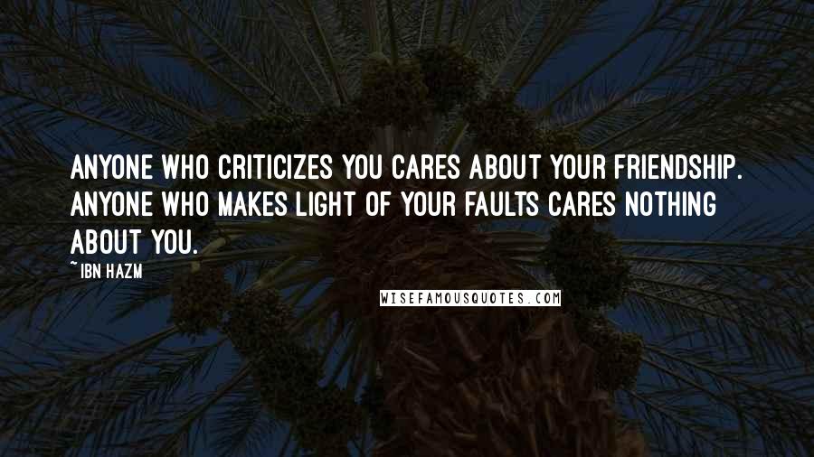 Ibn Hazm Quotes: Anyone who criticizes you cares about your friendship. Anyone who makes light of your faults cares nothing about you.