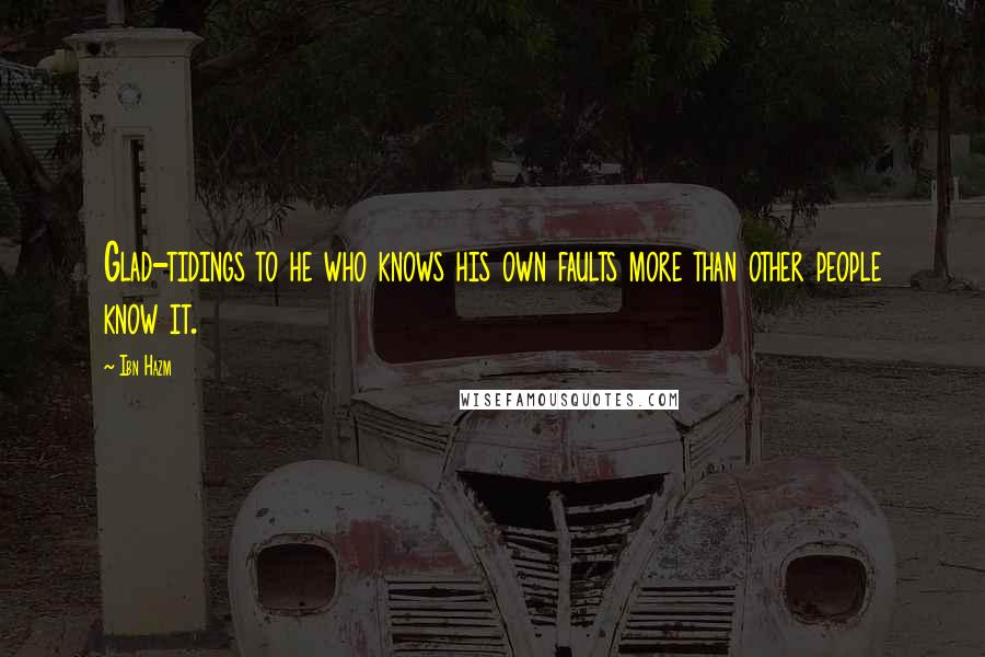Ibn Hazm Quotes: Glad-tidings to he who knows his own faults more than other people know it.