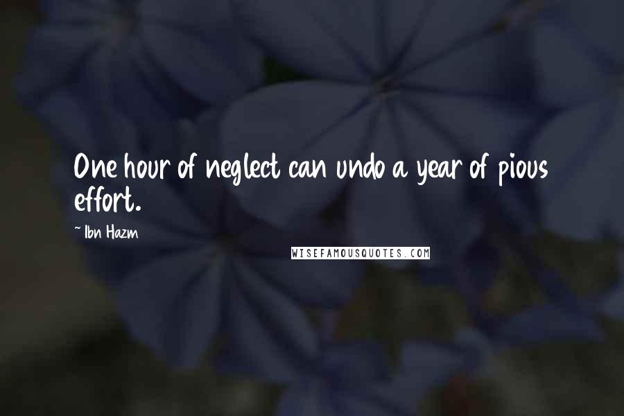 Ibn Hazm Quotes: One hour of neglect can undo a year of pious effort.