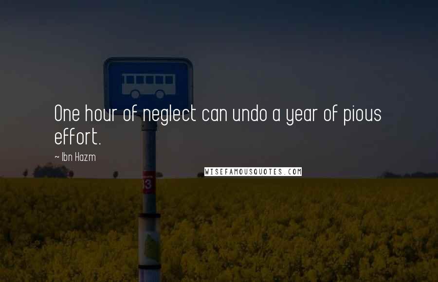 Ibn Hazm Quotes: One hour of neglect can undo a year of pious effort.