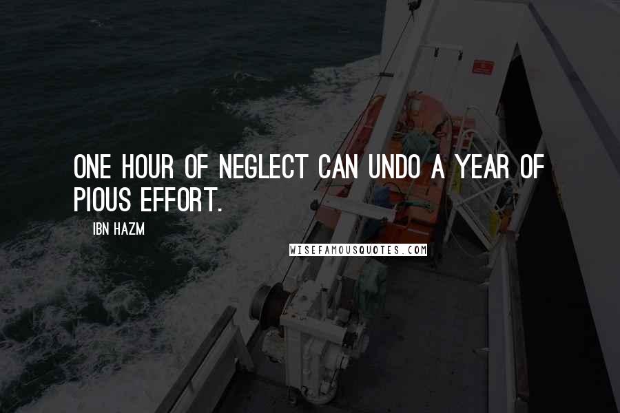 Ibn Hazm Quotes: One hour of neglect can undo a year of pious effort.