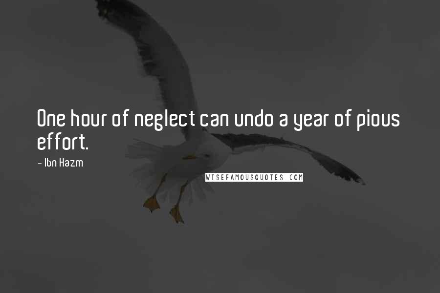 Ibn Hazm Quotes: One hour of neglect can undo a year of pious effort.