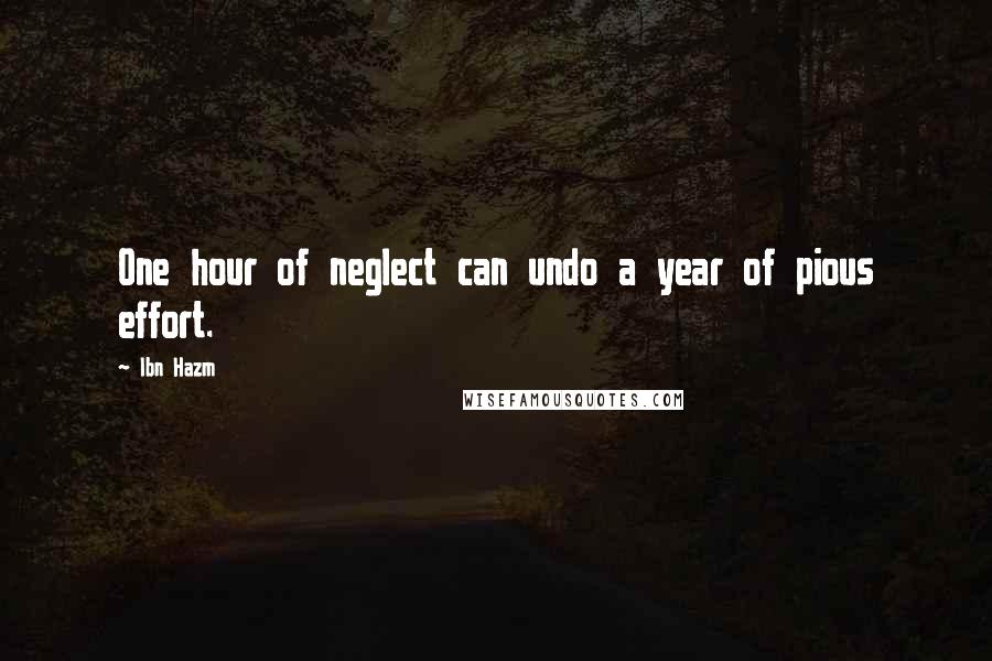 Ibn Hazm Quotes: One hour of neglect can undo a year of pious effort.