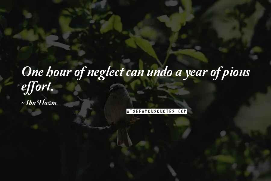 Ibn Hazm Quotes: One hour of neglect can undo a year of pious effort.