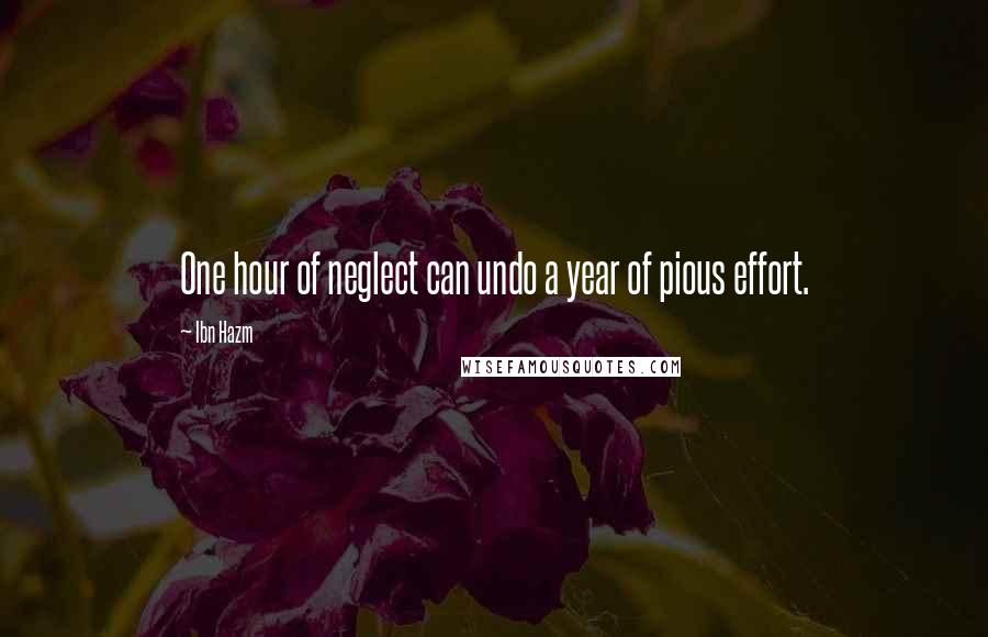 Ibn Hazm Quotes: One hour of neglect can undo a year of pious effort.