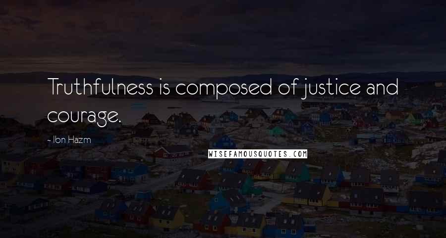 Ibn Hazm Quotes: Truthfulness is composed of justice and courage.