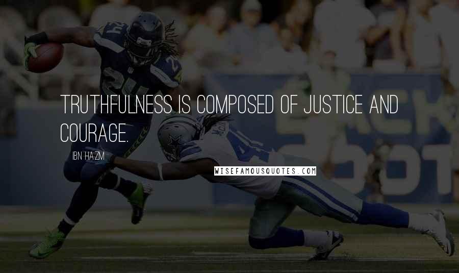 Ibn Hazm Quotes: Truthfulness is composed of justice and courage.