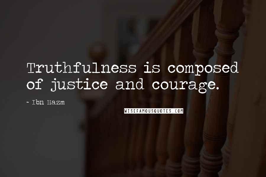 Ibn Hazm Quotes: Truthfulness is composed of justice and courage.