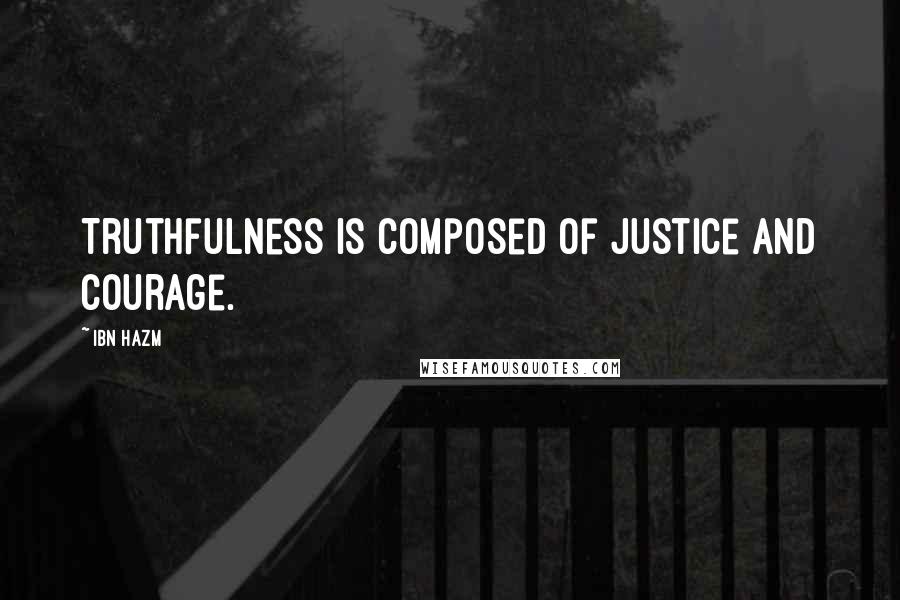 Ibn Hazm Quotes: Truthfulness is composed of justice and courage.