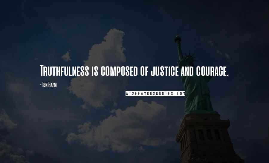 Ibn Hazm Quotes: Truthfulness is composed of justice and courage.