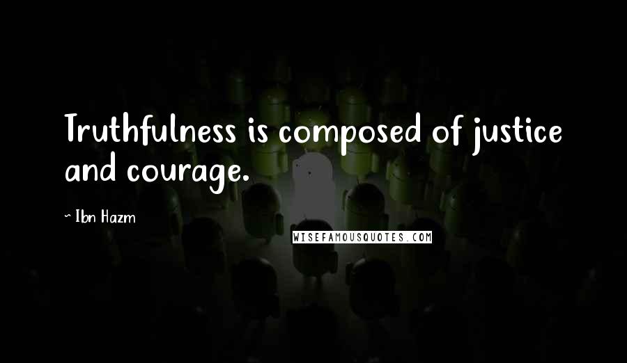 Ibn Hazm Quotes: Truthfulness is composed of justice and courage.