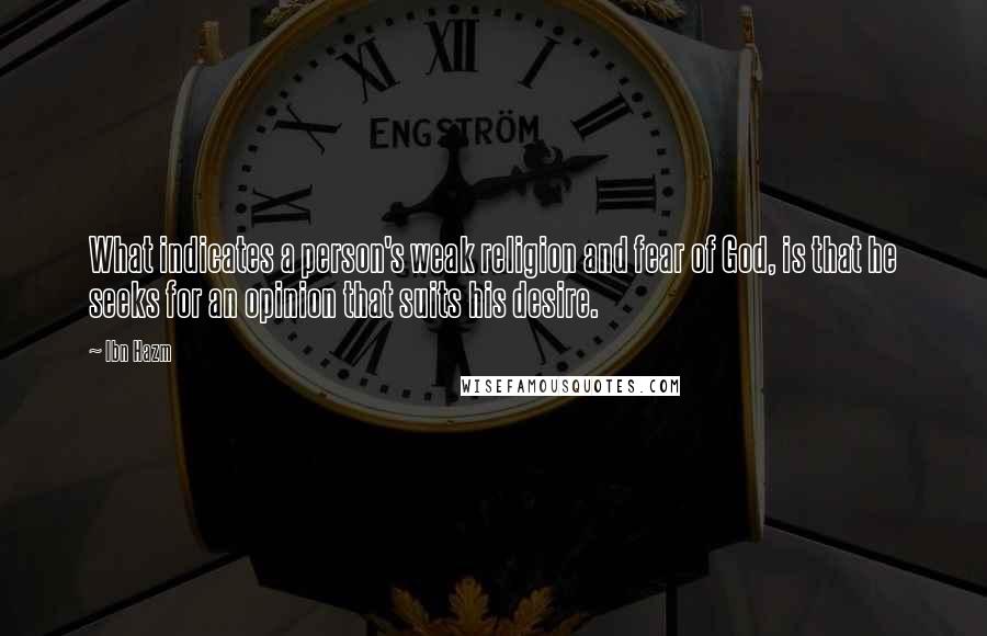 Ibn Hazm Quotes: What indicates a person's weak religion and fear of God, is that he seeks for an opinion that suits his desire.