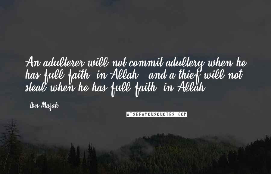 Ibn Majah Quotes: An adulterer will not commit adultery when he has full faith (in Allah), and a thief will not steal when he has full faith (in Allah)..