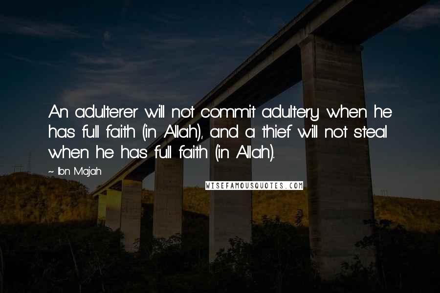 Ibn Majah Quotes: An adulterer will not commit adultery when he has full faith (in Allah), and a thief will not steal when he has full faith (in Allah)..