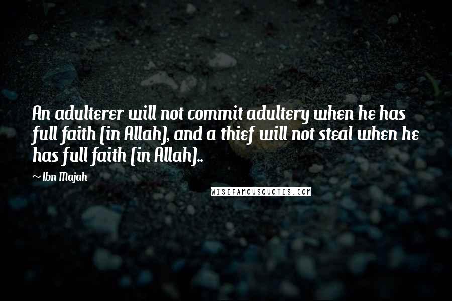 Ibn Majah Quotes: An adulterer will not commit adultery when he has full faith (in Allah), and a thief will not steal when he has full faith (in Allah)..