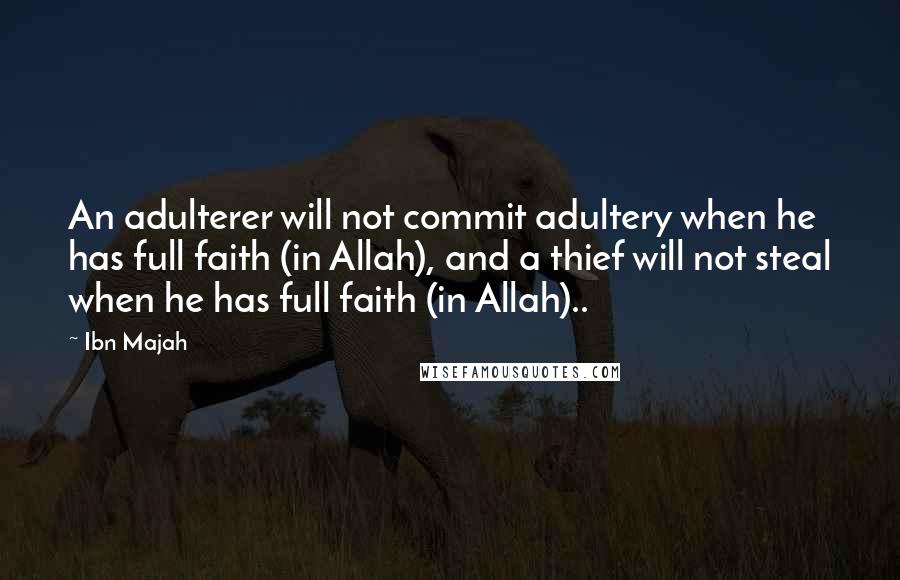 Ibn Majah Quotes: An adulterer will not commit adultery when he has full faith (in Allah), and a thief will not steal when he has full faith (in Allah)..