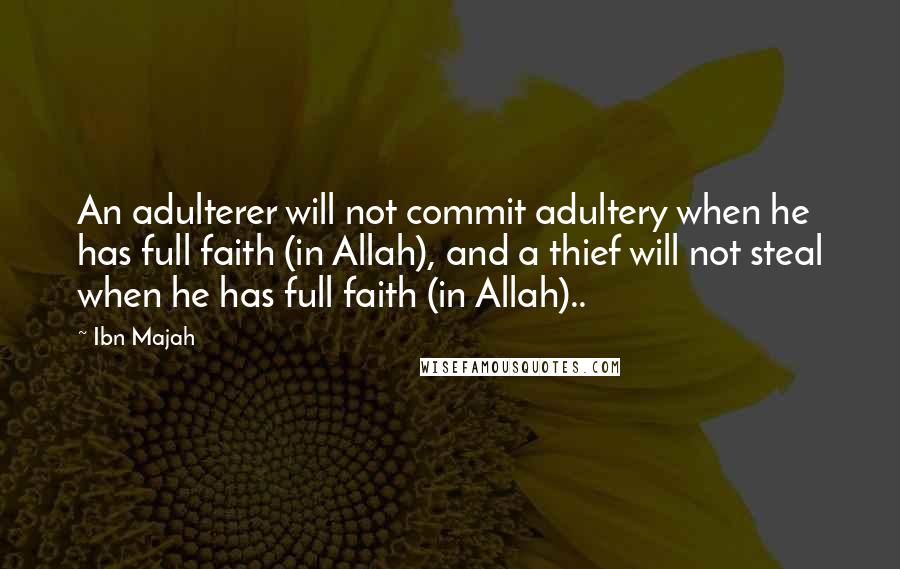 Ibn Majah Quotes: An adulterer will not commit adultery when he has full faith (in Allah), and a thief will not steal when he has full faith (in Allah)..