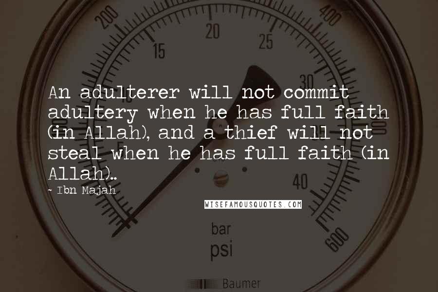 Ibn Majah Quotes: An adulterer will not commit adultery when he has full faith (in Allah), and a thief will not steal when he has full faith (in Allah)..