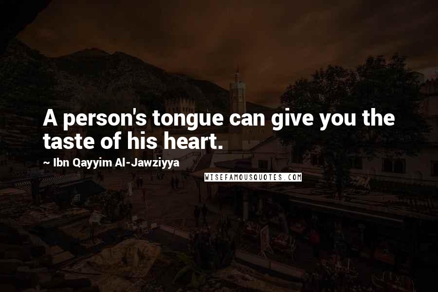 Ibn Qayyim Al-Jawziyya Quotes: A person's tongue can give you the taste of his heart.