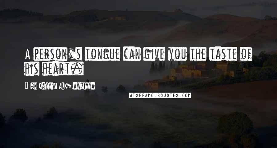 Ibn Qayyim Al-Jawziyya Quotes: A person's tongue can give you the taste of his heart.