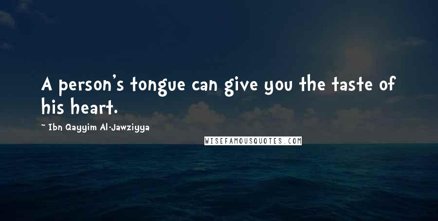 Ibn Qayyim Al-Jawziyya Quotes: A person's tongue can give you the taste of his heart.