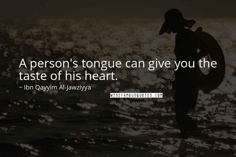 Ibn Qayyim Al-Jawziyya Quotes: A person's tongue can give you the taste of his heart.