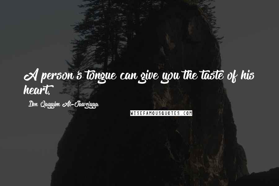 Ibn Qayyim Al-Jawziyya Quotes: A person's tongue can give you the taste of his heart.