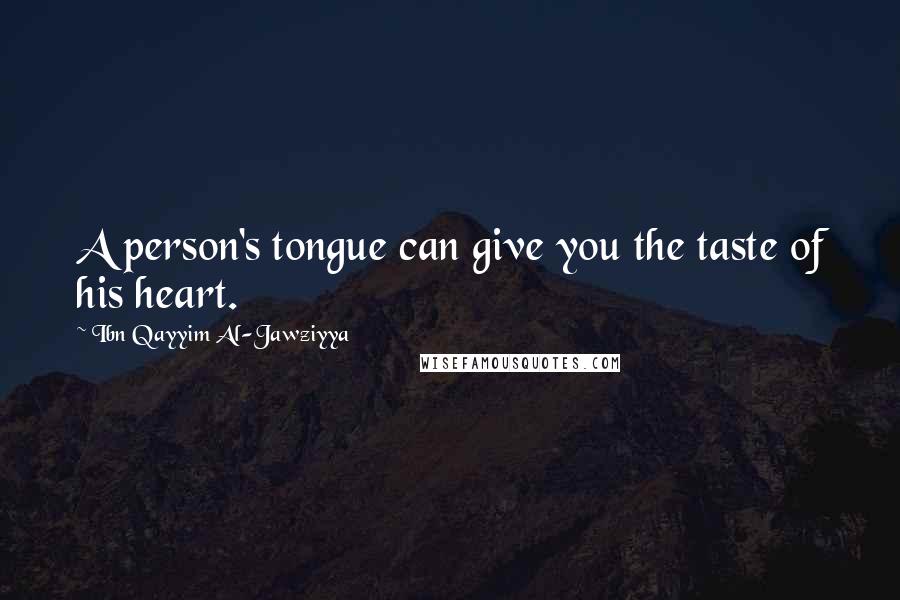 Ibn Qayyim Al-Jawziyya Quotes: A person's tongue can give you the taste of his heart.