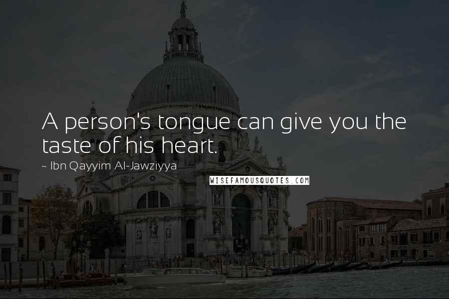 Ibn Qayyim Al-Jawziyya Quotes: A person's tongue can give you the taste of his heart.