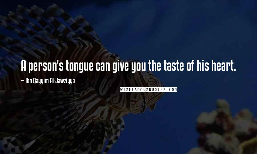 Ibn Qayyim Al-Jawziyya Quotes: A person's tongue can give you the taste of his heart.