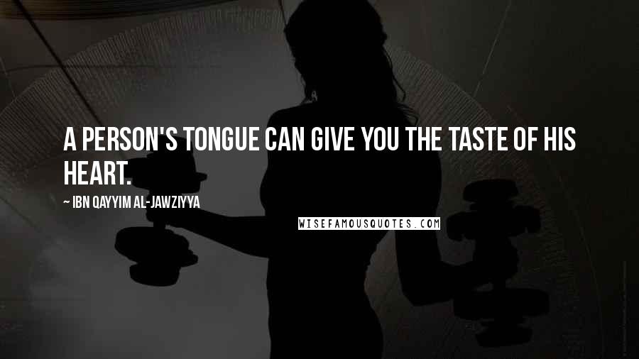 Ibn Qayyim Al-Jawziyya Quotes: A person's tongue can give you the taste of his heart.