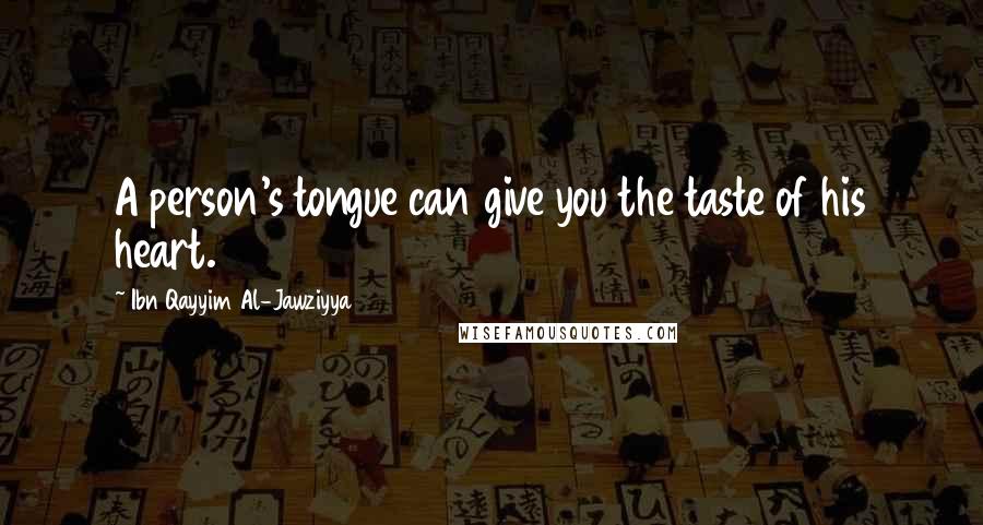 Ibn Qayyim Al-Jawziyya Quotes: A person's tongue can give you the taste of his heart.