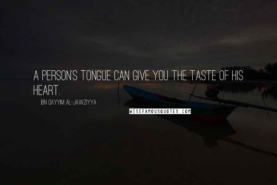 Ibn Qayyim Al-Jawziyya Quotes: A person's tongue can give you the taste of his heart.