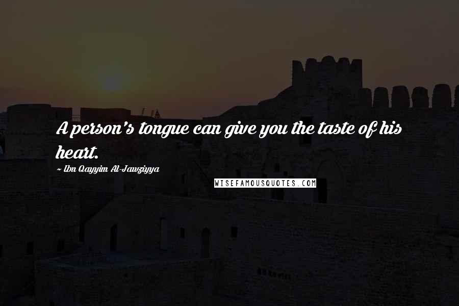 Ibn Qayyim Al-Jawziyya Quotes: A person's tongue can give you the taste of his heart.