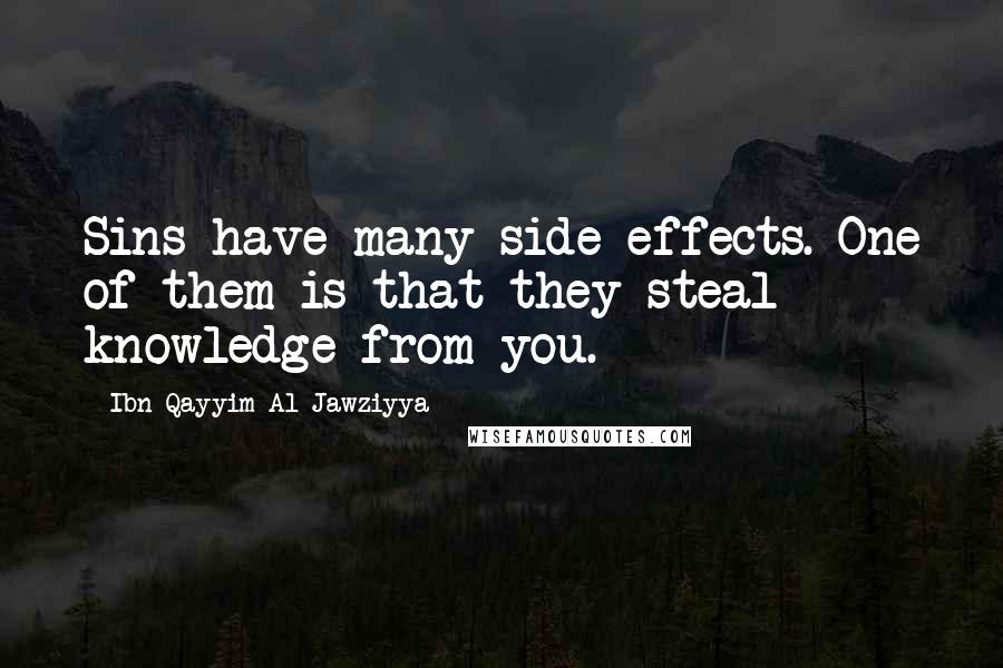 Ibn Qayyim Al-Jawziyya Quotes: Sins have many side-effects. One of them is that they steal knowledge from you.