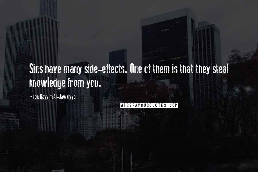 Ibn Qayyim Al-Jawziyya Quotes: Sins have many side-effects. One of them is that they steal knowledge from you.